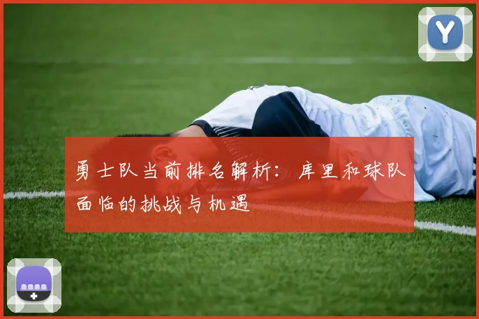 勇士队当前排名解析:库里和球队面临的挑战与机遇
