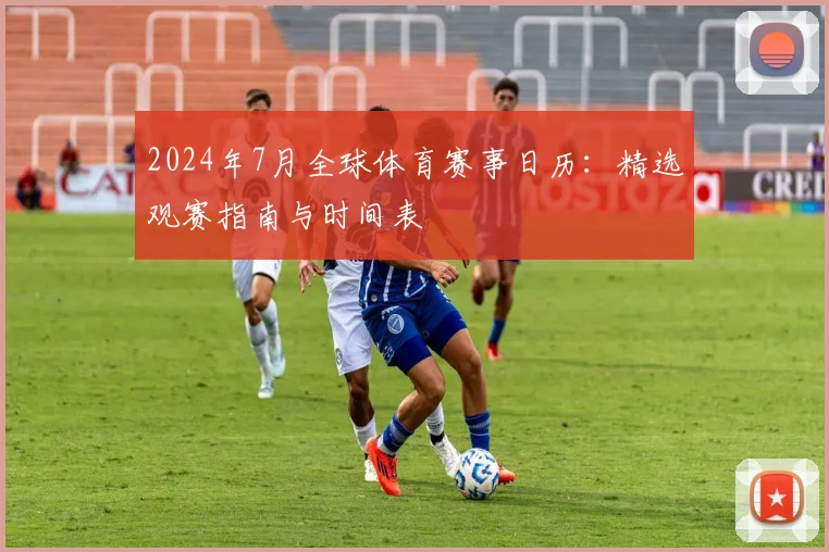 2024年7月全球体育赛事日历：精选观赛指南与时间表